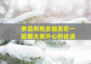 梦见和死去朋友在一起聊天很开心的说话