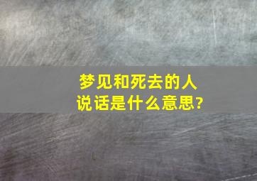 梦见和死去的人说话是什么意思?