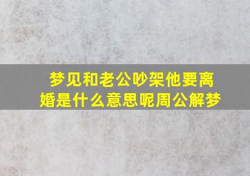 梦见和老公吵架他要离婚是什么意思呢周公解梦