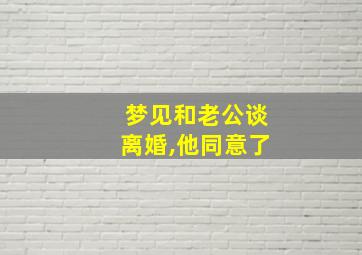 梦见和老公谈离婚,他同意了