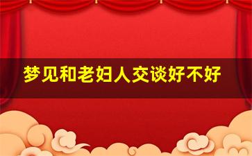 梦见和老妇人交谈好不好