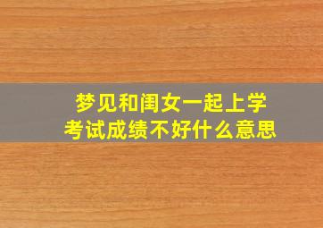 梦见和闺女一起上学考试成绩不好什么意思