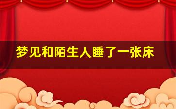 梦见和陌生人睡了一张床