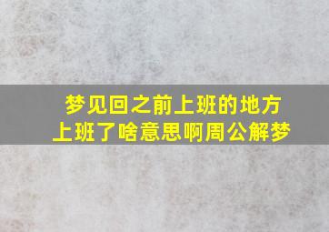 梦见回之前上班的地方上班了啥意思啊周公解梦