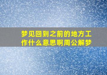 梦见回到之前的地方工作什么意思啊周公解梦