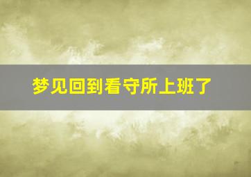 梦见回到看守所上班了