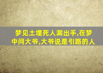 梦见土埋死人漏出手,在梦中问大爷,大爷说是引路的人