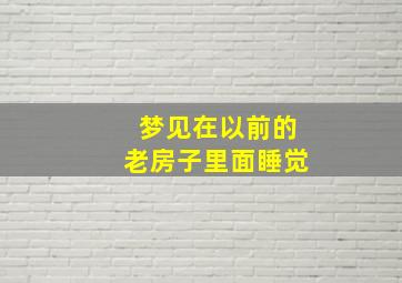 梦见在以前的老房子里面睡觉