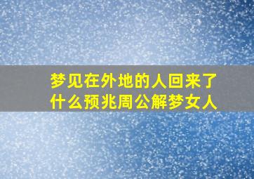 梦见在外地的人回来了什么预兆周公解梦女人