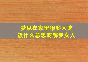 梦见在家里很多人吃饭什么意思呀解梦女人