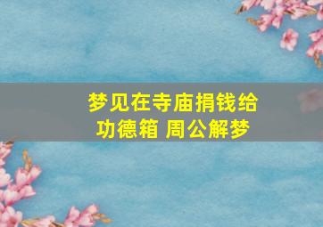 梦见在寺庙捐钱给功德箱 周公解梦