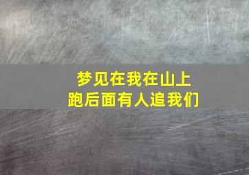 梦见在我在山上跑后面有人追我们