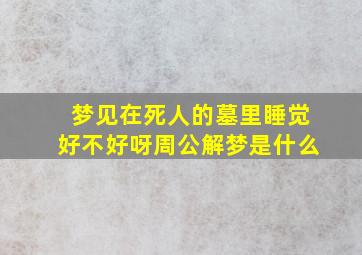 梦见在死人的墓里睡觉好不好呀周公解梦是什么