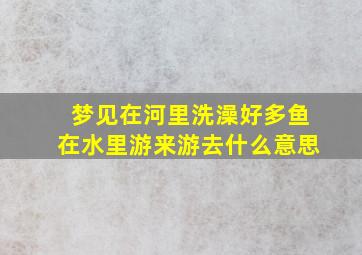 梦见在河里洗澡好多鱼在水里游来游去什么意思