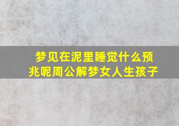 梦见在泥里睡觉什么预兆呢周公解梦女人生孩子