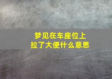 梦见在车座位上拉了大便什么意思