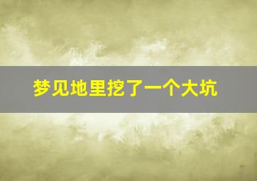 梦见地里挖了一个大坑