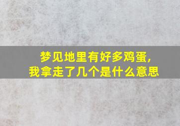 梦见地里有好多鸡蛋,我拿走了几个是什么意思