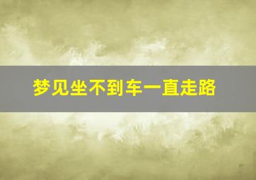 梦见坐不到车一直走路