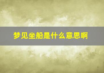 梦见坐船是什么意思啊