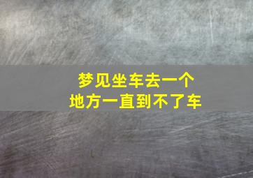 梦见坐车去一个地方一直到不了车