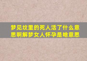 梦见坟里的死人活了什么意思啊解梦女人怀孕是啥意思