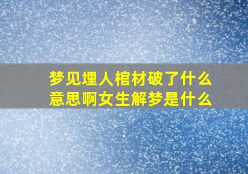 梦见埋人棺材破了什么意思啊女生解梦是什么