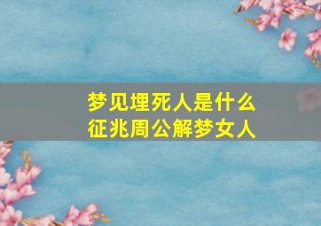 梦见埋死人是什么征兆周公解梦女人