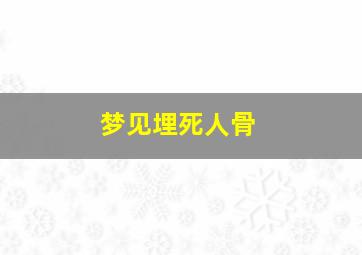 梦见埋死人骨