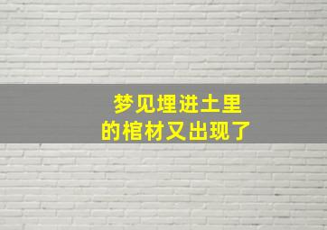 梦见埋进土里的棺材又出现了