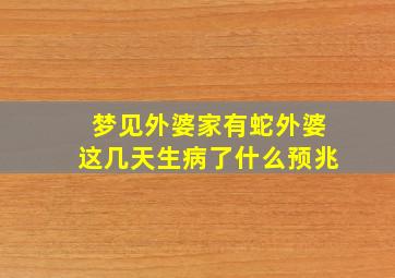 梦见外婆家有蛇外婆这几天生病了什么预兆