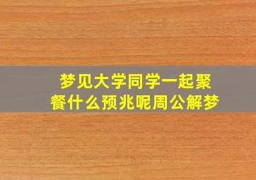 梦见大学同学一起聚餐什么预兆呢周公解梦