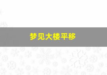 梦见大楼平移