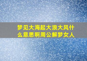 梦见大海起大浪大风什么意思啊周公解梦女人