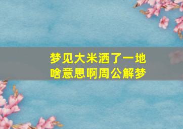 梦见大米洒了一地啥意思啊周公解梦