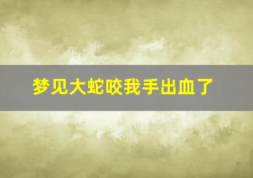 梦见大蛇咬我手出血了