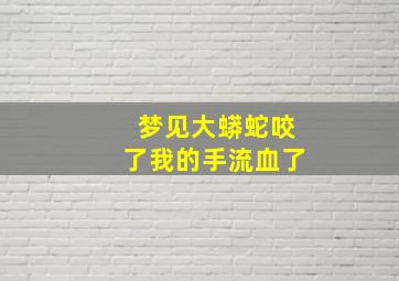 梦见大蟒蛇咬了我的手流血了