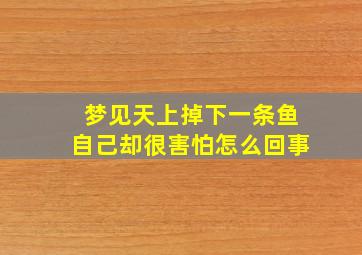 梦见天上掉下一条鱼自己却很害怕怎么回事