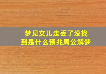 梦见女儿走丢了没找到是什么预兆周公解梦