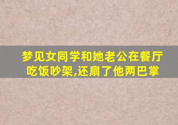 梦见女同学和她老公在餐厅吃饭吵架,还扇了他两巴掌