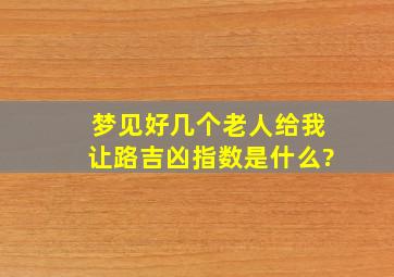 梦见好几个老人给我让路吉凶指数是什么?