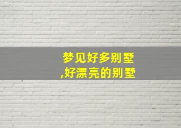 梦见好多别墅,好漂亮的别墅