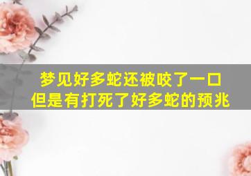 梦见好多蛇还被咬了一口但是有打死了好多蛇的预兆