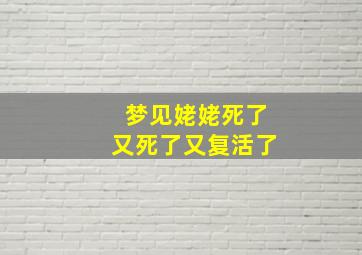 梦见姥姥死了又死了又复活了