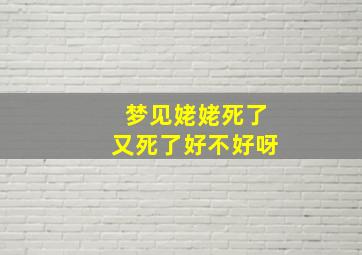 梦见姥姥死了又死了好不好呀