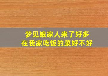 梦见娘家人来了好多在我家吃饭的菜好不好