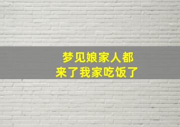 梦见娘家人都来了我家吃饭了