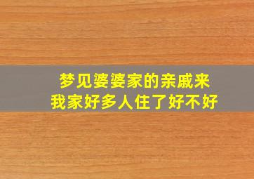 梦见婆婆家的亲戚来我家好多人住了好不好