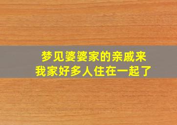 梦见婆婆家的亲戚来我家好多人住在一起了