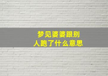 梦见婆婆跟别人跑了什么意思